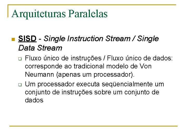 Arquiteturas Paralelas n SISD - Single Instruction Stream / Single Data Stream q q