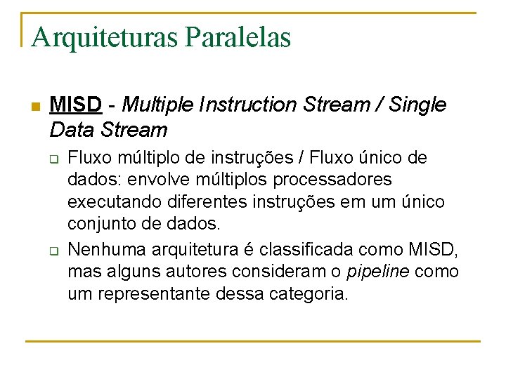 Arquiteturas Paralelas n MISD - Multiple Instruction Stream / Single Data Stream q q