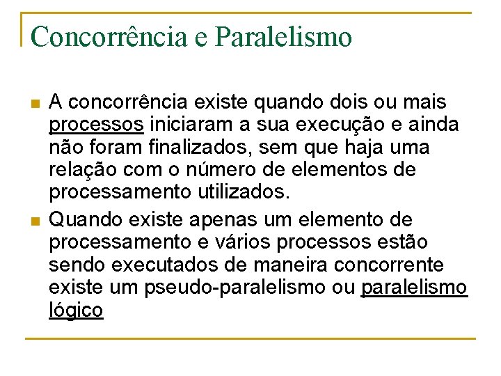 Concorrência e Paralelismo n n A concorrência existe quando dois ou mais processos iniciaram