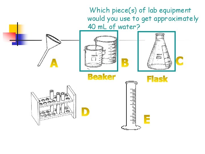 Which piece(s) of lab equipment would you use to get approximately 40 m. L