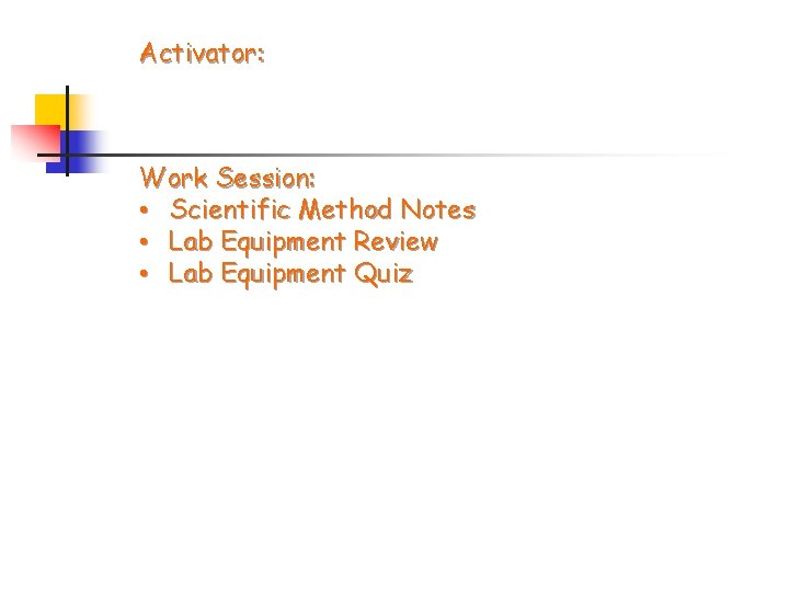 Activator: Work Session: • Scientific Method Notes • Lab Equipment Review • Lab Equipment