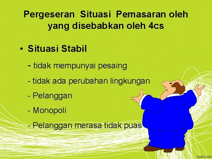 Pergeseran Situasi Pemasaran oleh yang disebabkan oleh 4 cs • Situasi Stabil - tidak