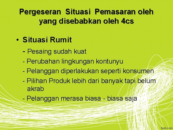 Pergeseran Situasi Pemasaran oleh yang disebabkan oleh 4 cs • Situasi Rumit - Pesaing