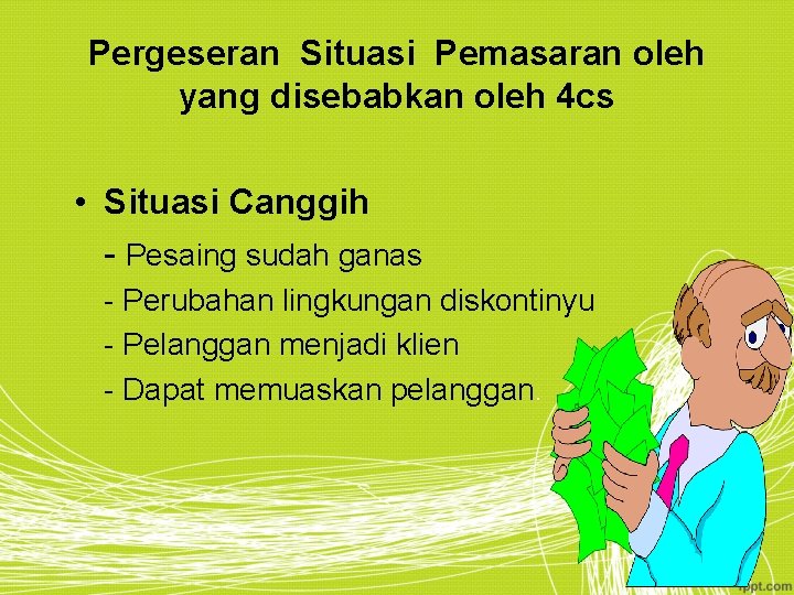 Pergeseran Situasi Pemasaran oleh yang disebabkan oleh 4 cs • Situasi Canggih - Pesaing