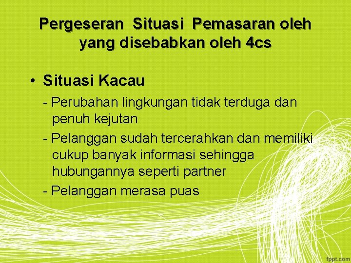 Pergeseran Situasi Pemasaran oleh yang disebabkan oleh 4 cs • Situasi Kacau - Perubahan