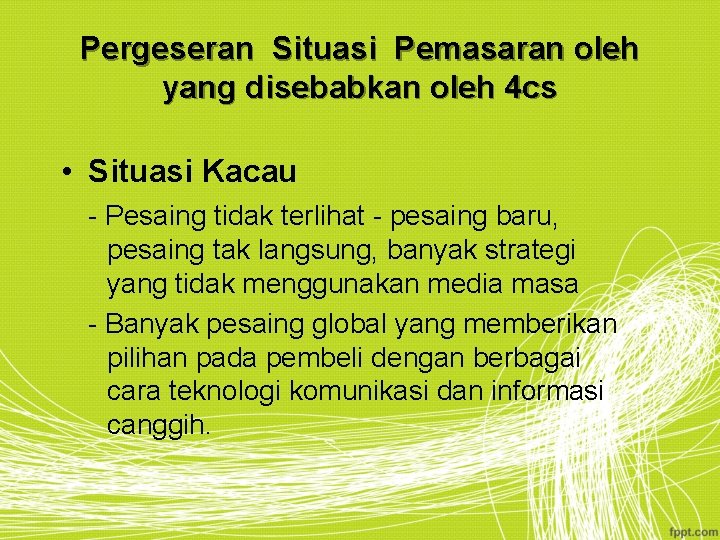 Pergeseran Situasi Pemasaran oleh yang disebabkan oleh 4 cs • Situasi Kacau - Pesaing