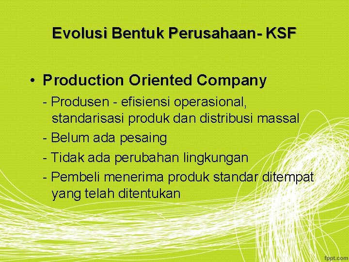 Evolusi Bentuk Perusahaan- KSF • Production Oriented Company - Produsen - efisiensi operasional, standarisasi