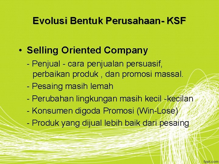 Evolusi Bentuk Perusahaan- KSF • Selling Oriented Company - Penjual - cara penjualan persuasif,