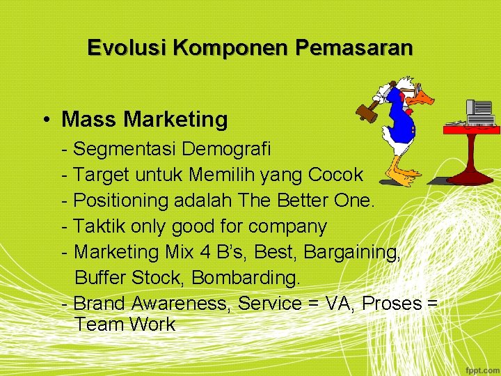 Evolusi Komponen Pemasaran • Mass Marketing - Segmentasi Demografi - Target untuk Memilih yang