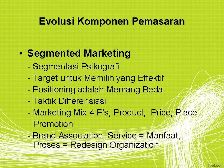 Evolusi Komponen Pemasaran • Segmented Marketing - Segmentasi Psikografi - Target untuk Memilih yang