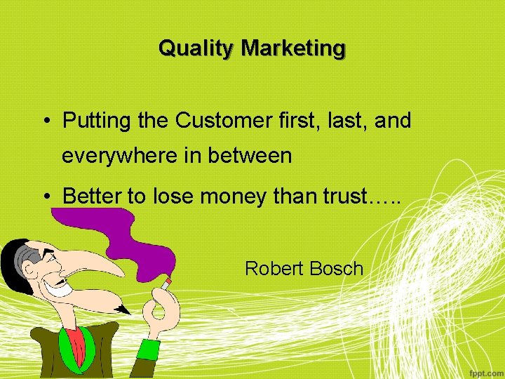 Quality Marketing • Putting the Customer first, last, and everywhere in between • Better