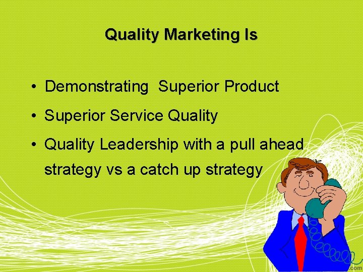 Quality Marketing Is • Demonstrating Superior Product • Superior Service Quality • Quality Leadership