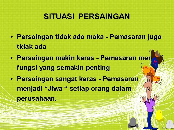 SITUASI PERSAINGAN • Persaingan tidak ada maka - Pemasaran juga tidak ada • Persaingan