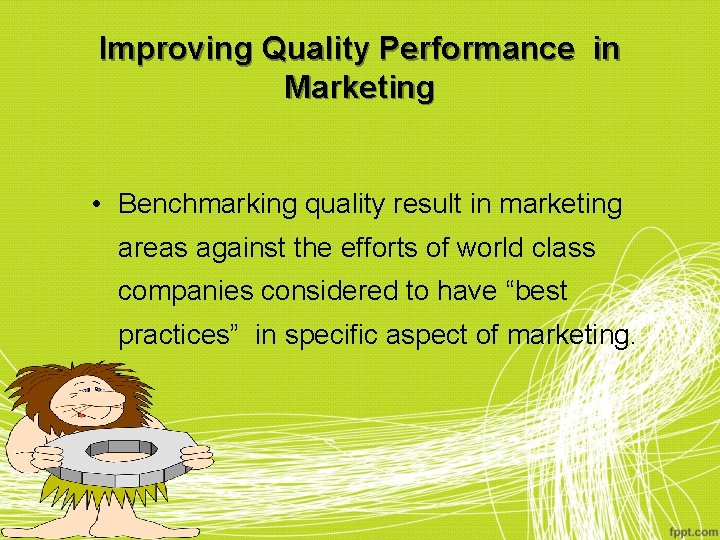 Improving Quality Performance in Marketing • Benchmarking quality result in marketing areas against the