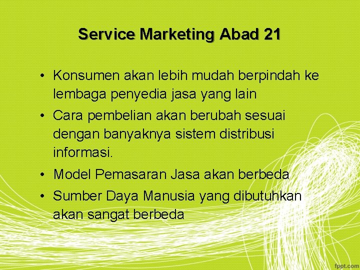 Service Marketing Abad 21 • Konsumen akan lebih mudah berpindah ke lembaga penyedia jasa