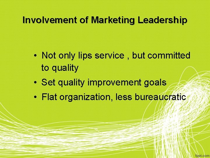 Involvement of Marketing Leadership • Not only lips service , but committed to quality