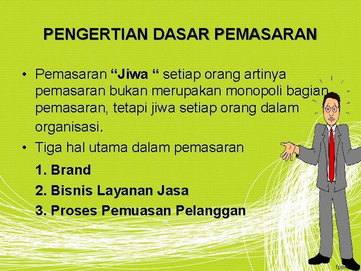 PENGERTIAN DASAR PEMASARAN • Pemasaran “Jiwa “ setiap orang artinya pemasaran bukan merupakan monopoli