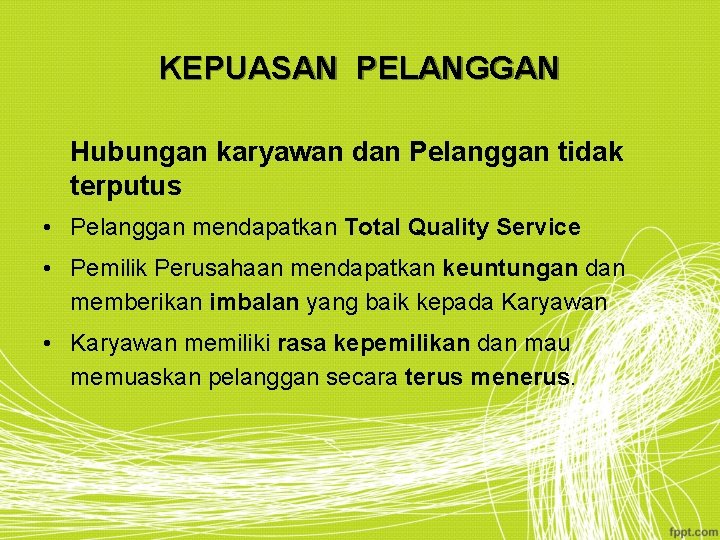 KEPUASAN PELANGGAN Hubungan karyawan dan Pelanggan tidak terputus • Pelanggan mendapatkan Total Quality Service