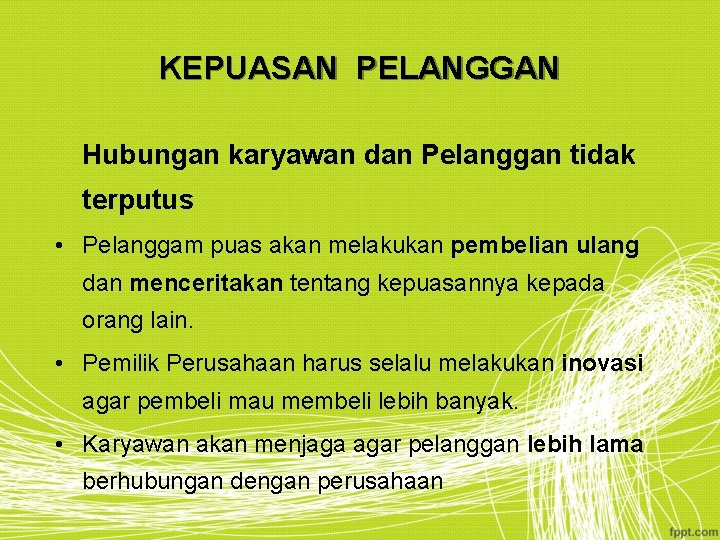 KEPUASAN PELANGGAN Hubungan karyawan dan Pelanggan tidak terputus • Pelanggam puas akan melakukan pembelian