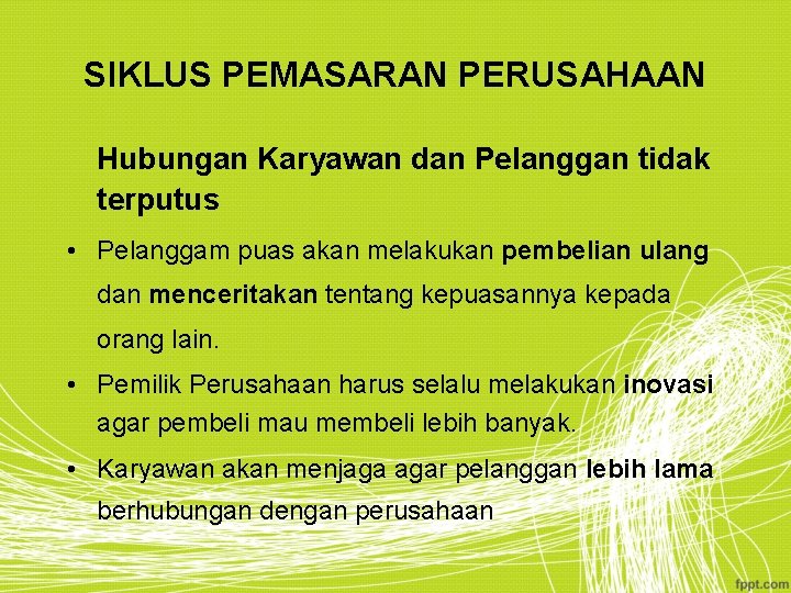 SIKLUS PEMASARAN PERUSAHAAN Hubungan Karyawan dan Pelanggan tidak terputus • Pelanggam puas akan melakukan