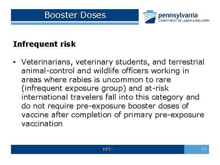 Booster Doses Infrequent risk • Veterinarians, veterinary students, and terrestrial animal-control and wildlife officers