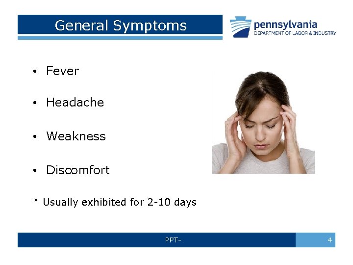 General Symptoms • Fever • Headache • Weakness • Discomfort * Usually exhibited for