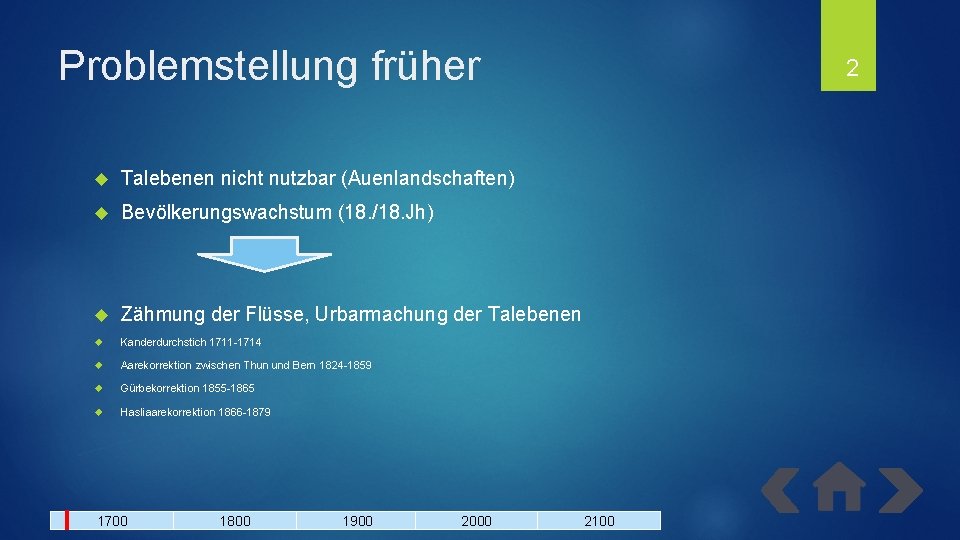 Problemstellung früher Talebenen nicht nutzbar (Auenlandschaften) Bevölkerungswachstum (18. /18. Jh) Zähmung der Flüsse, Urbarmachung