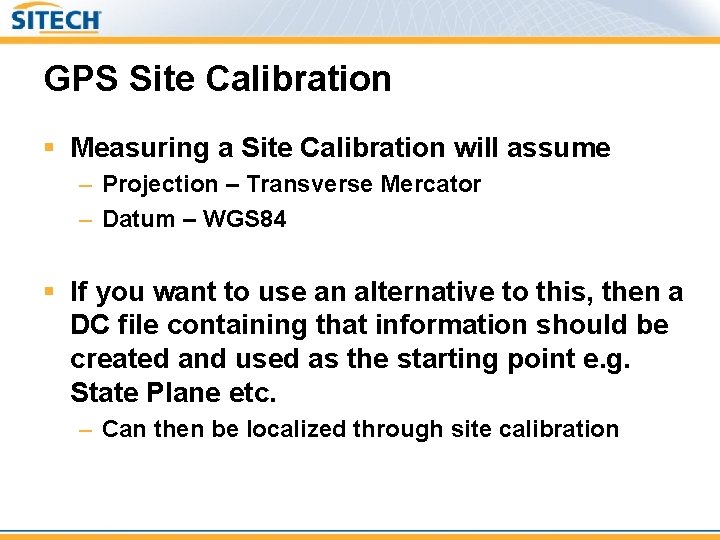 GPS Site Calibration § Measuring a Site Calibration will assume – Projection – Transverse