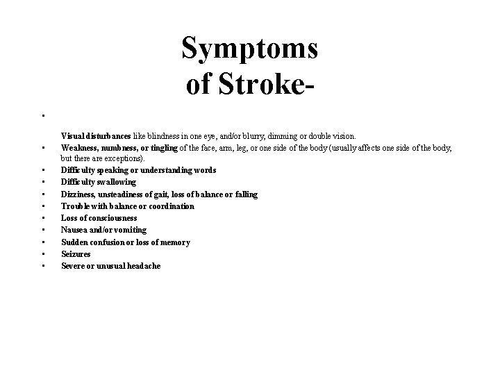 Symptoms of Stroke • • • Visual disturbances like blindness in one eye, and/or