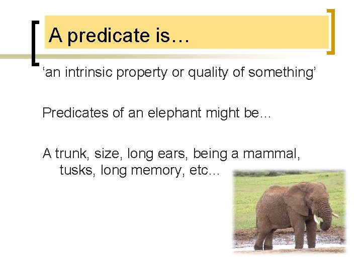 A predicate is… ‘an intrinsic property or quality of something’ Predicates of an elephant