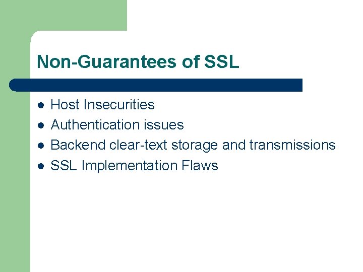 Non-Guarantees of SSL l l Host Insecurities Authentication issues Backend clear-text storage and transmissions