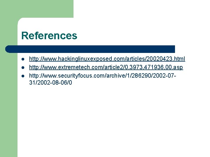 References l l l http: //www. hackinglinuxexposed. com/articles/20020423. html http: //www. extremetech. com/article 2/0,