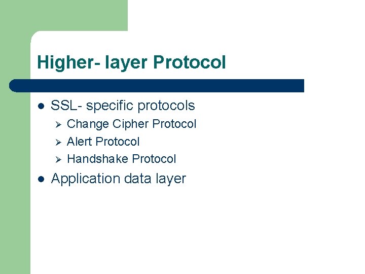 Higher- layer Protocol l SSL- specific protocols Ø Ø Ø l Change Cipher Protocol