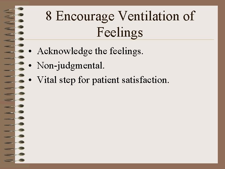 8 Encourage Ventilation of Feelings • Acknowledge the feelings. • Non-judgmental. • Vital step