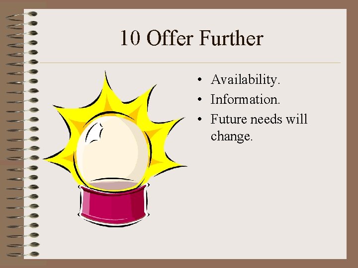 10 Offer Further • Availability. • Information. • Future needs will change. 