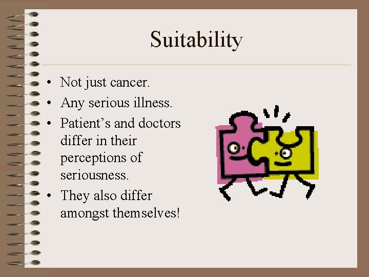 Suitability • Not just cancer. • Any serious illness. • Patient’s and doctors differ