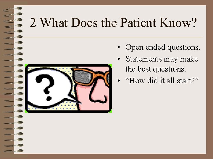 2 What Does the Patient Know? • Open ended questions. • Statements may make