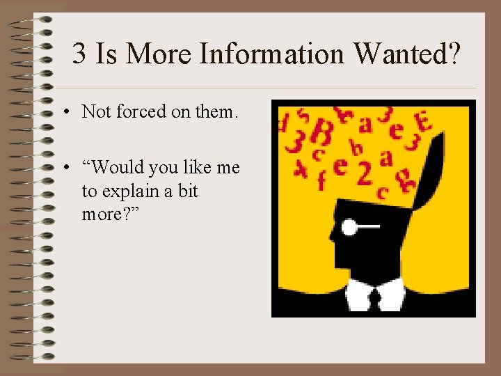 3 Is More Information Wanted? • Not forced on them. • “Would you like