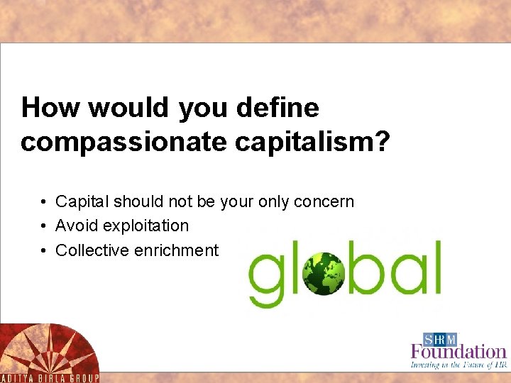 How would you define compassionate capitalism? • Capital should not be your only concern