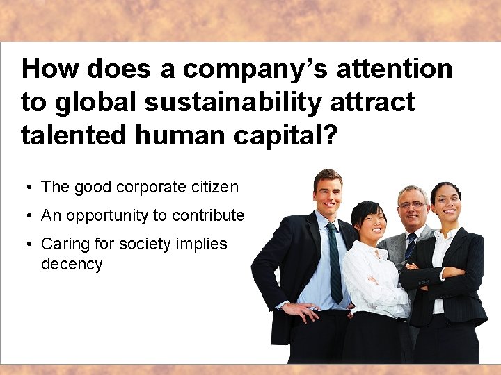 How does a company’s attention to global sustainability attract talented human capital? • The