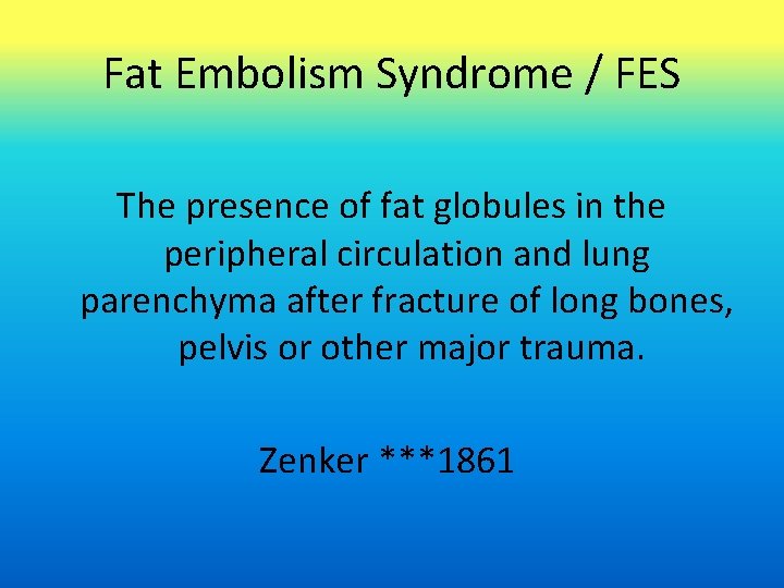 Fat Embolism Syndrome / FES The presence of fat globules in the peripheral circulation