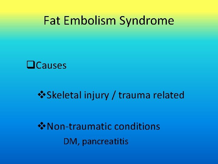 Fat Embolism Syndrome q. Causes v. Skeletal injury / trauma related v. Non-traumatic conditions