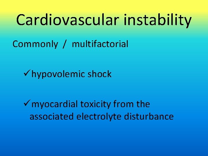 Cardiovascular instability Commonly / multifactorial ühypovolemic shock ümyocardial toxicity from the associated electrolyte disturbance