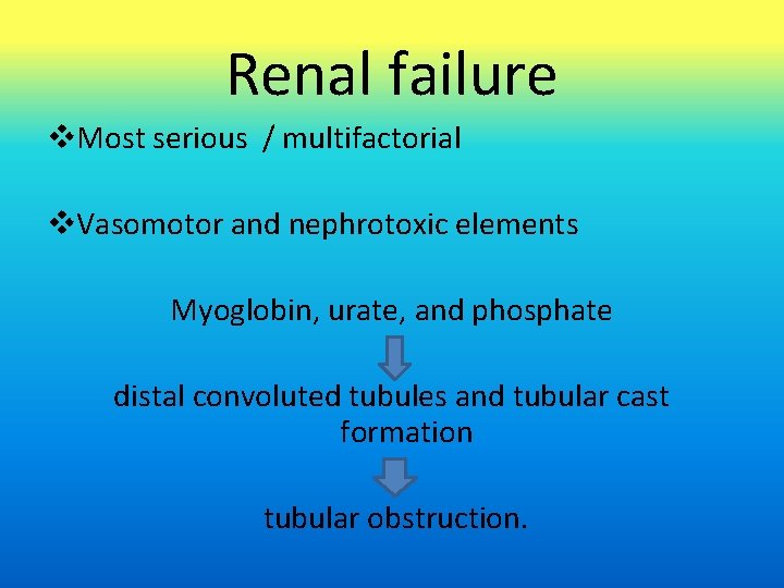 Renal failure v. Most serious / multifactorial v. Vasomotor and nephrotoxic elements Myoglobin, urate,