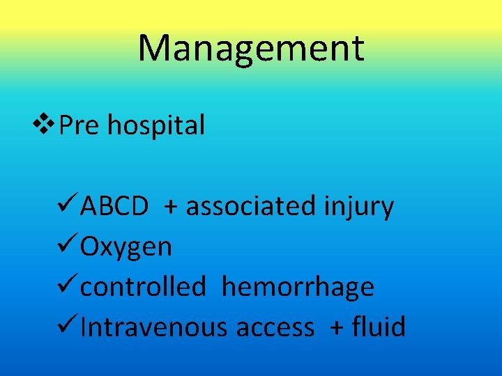 Management v. Pre hospital üABCD + associated injury üOxygen ücontrolled hemorrhage üIntravenous access +