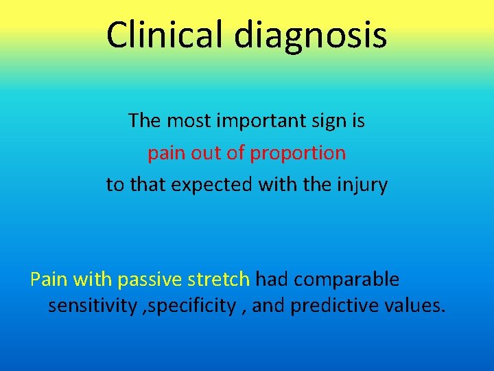 Clinical diagnosis The most important sign is pain out of proportion to that expected