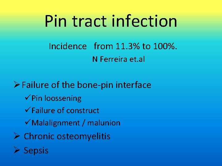 Pin tract infection Incidence from 11. 3% to 100%. N Ferreira et. al Failure