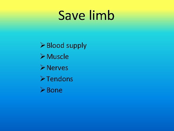 Save limb Blood supply Muscle Nerves Tendons Bone 