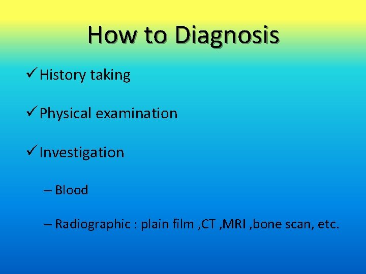 How to Diagnosis ü History taking ü Physical examination ü Investigation – Blood –