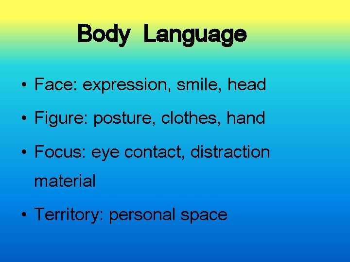 Body Language • Face: expression, smile, head • Figure: posture, clothes, hand • Focus: